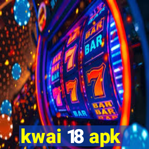 kwai 18 apk